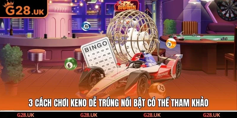 3 cách chơi keno dễ trúng nổi bật có thể tham khảo