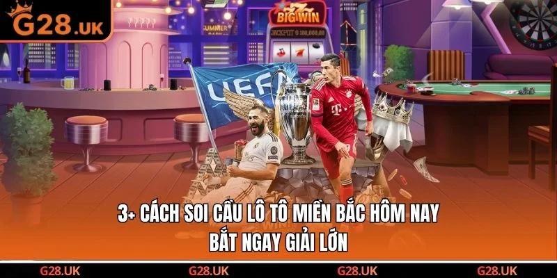 3+ Cách Soi Cầu Lô Tô Miền Bắc Hôm Nay Bắt Ngay Giải Lớn