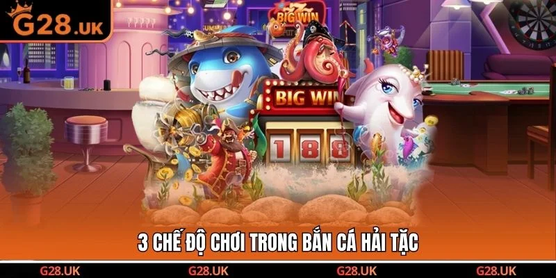 3 chế độ chơi trong bắn cá Hải Tặc