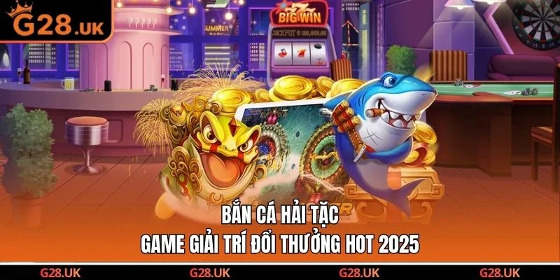 Bắn Cá Hải Tặc - Game Giải Trí Đổi Thưởng Hot 2025