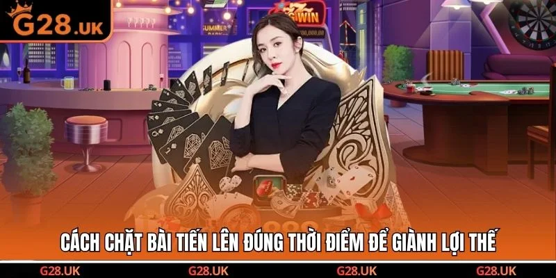 Cách chặt bài tiến lên đúng thời điểm để giành lợi thế