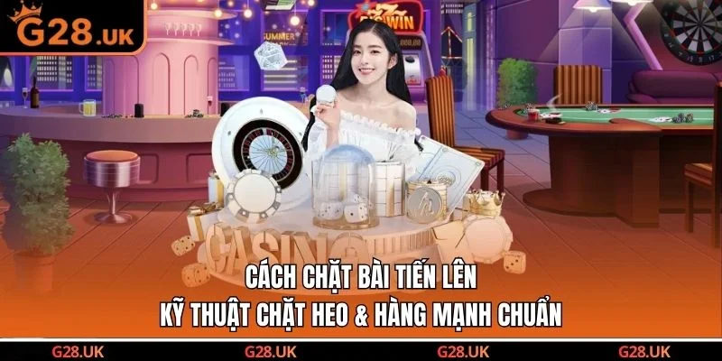 Cách Chặt Bài Tiến Lên – Kỹ Thuật Chặt Heo & Hàng Mạnh Chuẩn