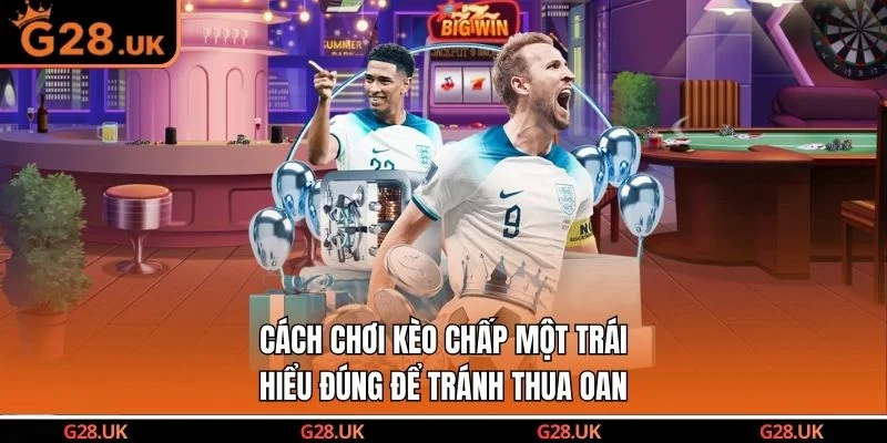 Cách Chơi Kèo Chấp Một Trái – Hiểu Đúng Để Tránh Thua Oan