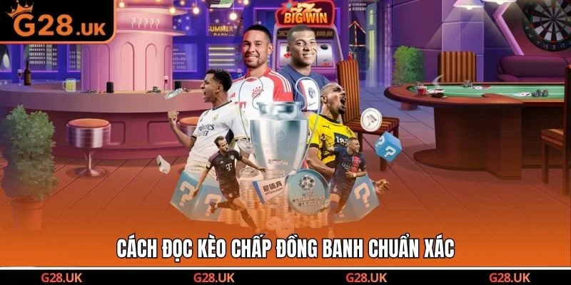 Cách đọc kèo chấp đồng banh chuẩn xác
