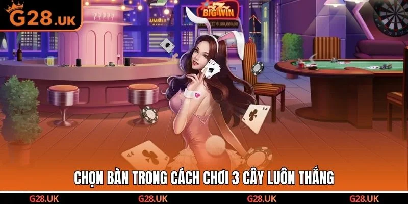 Chọn bàn trong cách chơi 3 cây luôn thắng