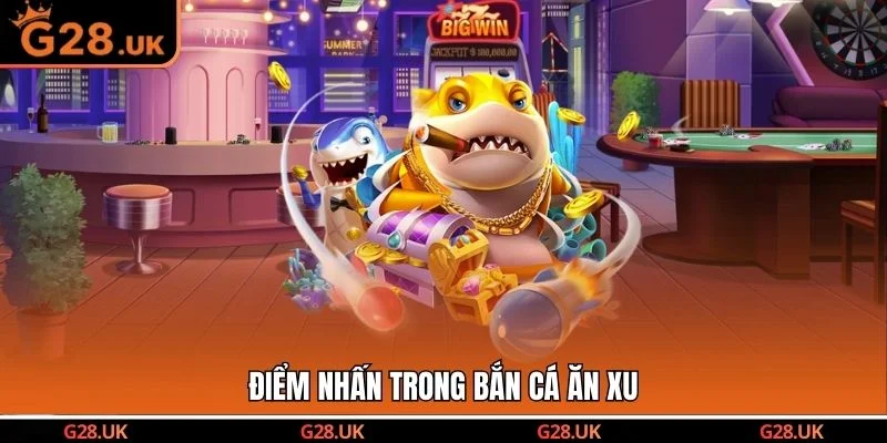 Điểm nhấn trong bắn cá ăn xu