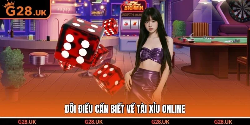 Đôi điều cần biết về Tài Xỉu Online