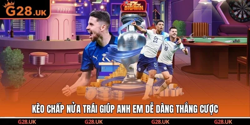 Kèo chấp nửa trái giúp anh em dễ dàng thắng cược