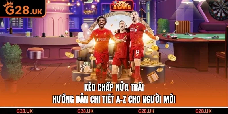 Kèo Chấp Nửa Trái - Hướng Dẫn Chi Tiết A-Z Cho Người Mới