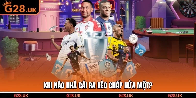 Khi nào nhà cái ra kèo chấp nửa một?