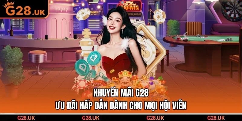 Khuyến Mãi G28 – Ưu Đãi Hấp Dẫn Dành Cho Mọi Hội Viên