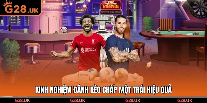 Kinh nghiệm đánh kèo chấp một trái hiệu quả