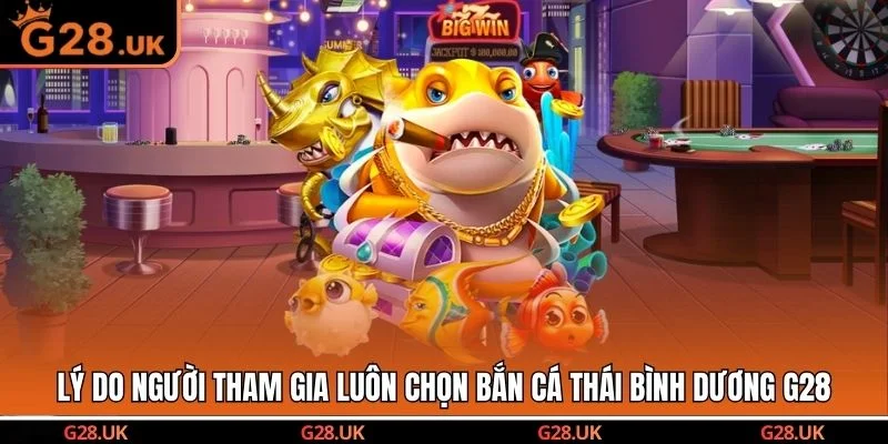 Lý do người tham gia luôn chọn bắn cá thái bình dương G28