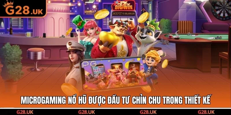 Microgaming Nổ Hũ được đầu tư chỉn chu trong thiết kế