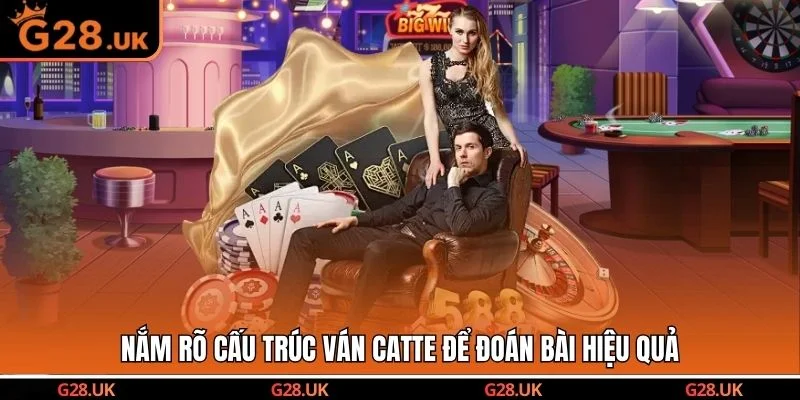 Nắm rõ cấu trúc ván Catte để đoán bài hiệu quả