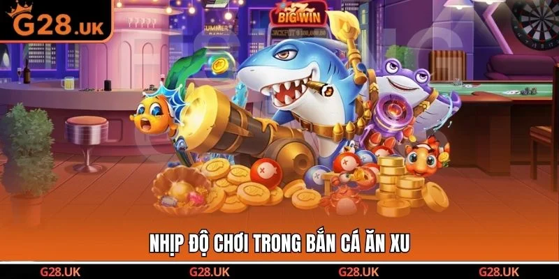 Nhịp độ chơi trong bắn cá ăn xu