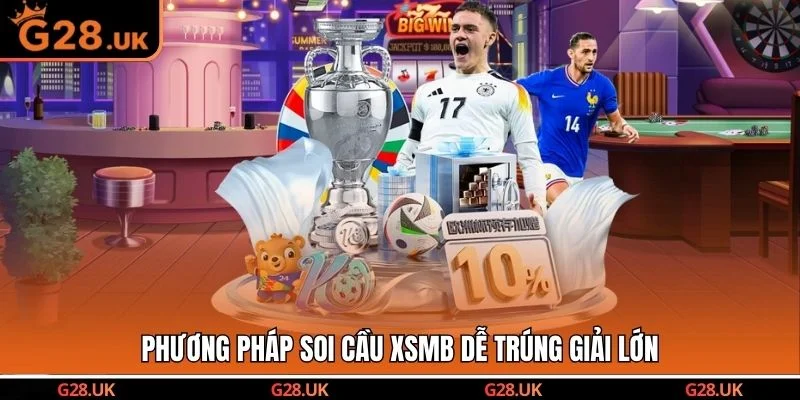 Phương pháp soi cầu XSMB dễ trúng giải lớn