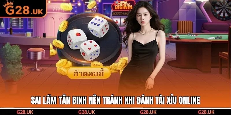 Sai lầm tân binh nên tránh khi đánh Tài Xỉu Online