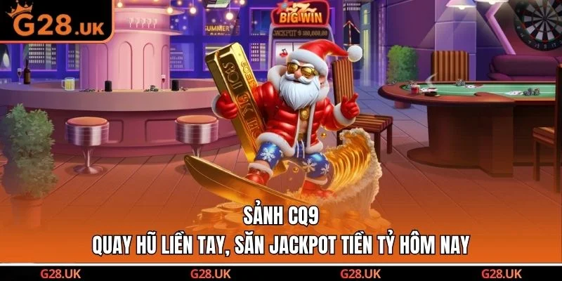 Sảnh CQ9 - Quay Hũ Liền Tay, Săn Jackpot Tiền Tỷ Hôm Nay