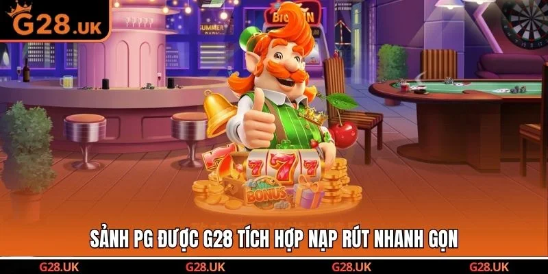 Sảnh PG được G28 tích hợp nạp rút nhanh gọn