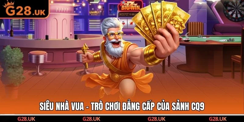 Siêu nhà vua - Trò chơi đẳng cấp của sảnh CQ9