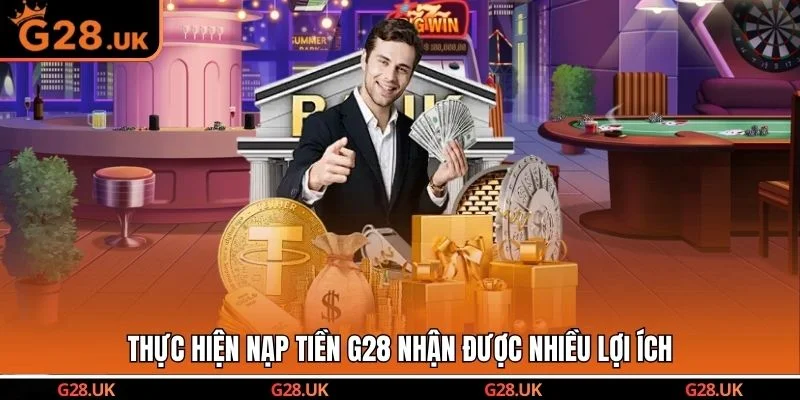 Thực hiện nạp tiền G28 nhận được nhiều lợi ích