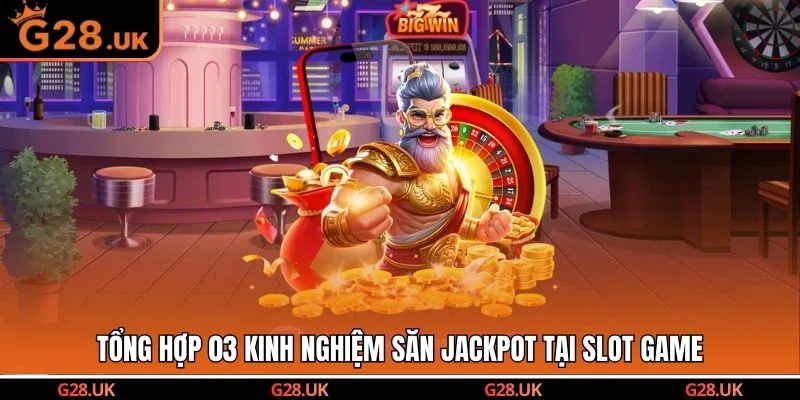 Tổng hợp 03 kinh nghiệm săn Jackpot tại Slot Game