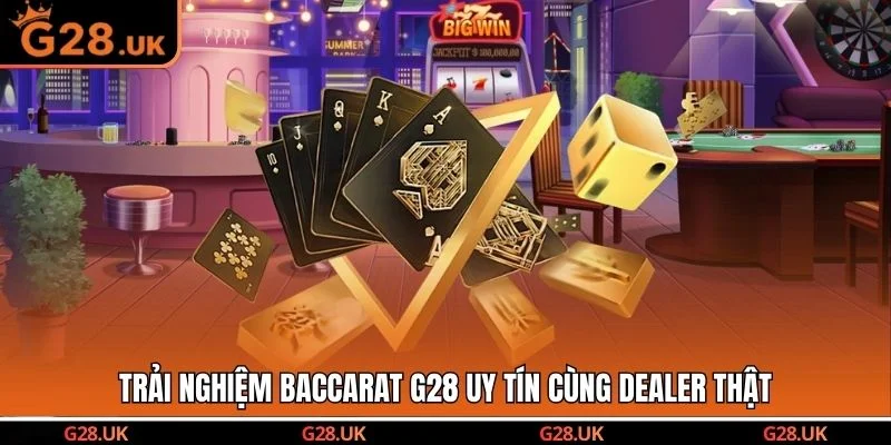 Trải nghiệm Baccarat G28 uy tín cùng Dealer thật